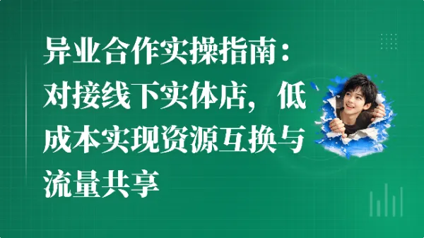 异业合作实操指南：对接线下实体店，低成本实现资源互换与流量共享